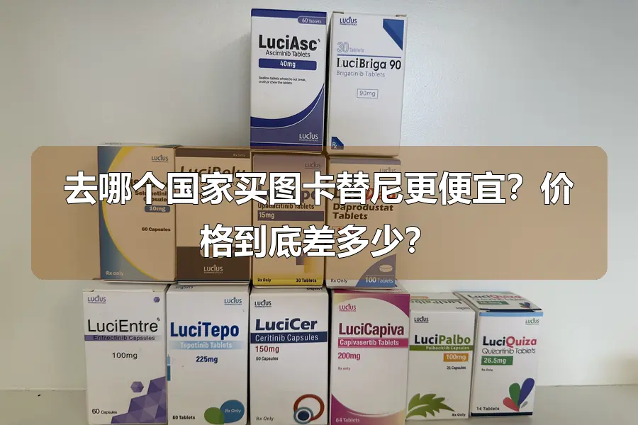 去哪个国家买图卡替尼更便宜？价格到底差多少？